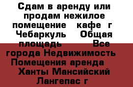 Сдам в аренду или продам нежилое помещение – кафе, г. Чебаркуль. › Общая площадь ­ 172 - Все города Недвижимость » Помещения аренда   . Ханты-Мансийский,Лангепас г.